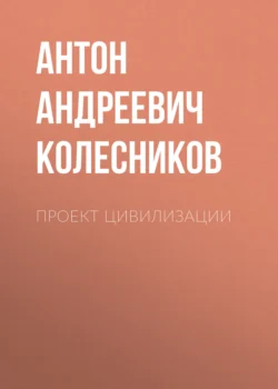 Проект Цивилизации - Антон Колесников