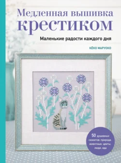 Медленная вышивка крестиком. Маленькие радости каждого дня, аудиокнига . ISDN71260114