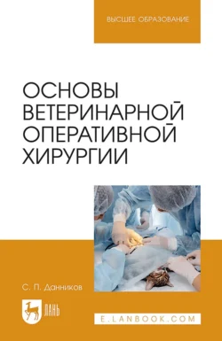 Основы ветеринарной оперативной хирургии. Учебное пособие для вузов - Сергей Данников