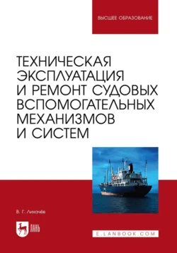 Техническая эксплуатация и ремонт судовых вспомогательных механизмов и систем. Учебное пособие для вузов - Виктор Лихачев