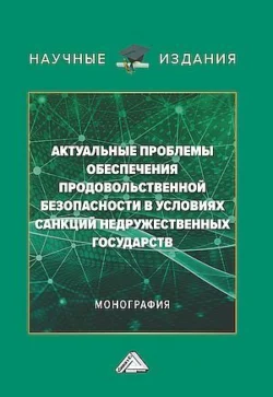 Актуальные проблемы обеспечения продовольственной безопасности в условиях санкций недружественных государств - Коллектив авторов