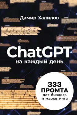 ChatGPT на каждый день: 333 промта для бизнеса и маркетинга - Дамир Халилов