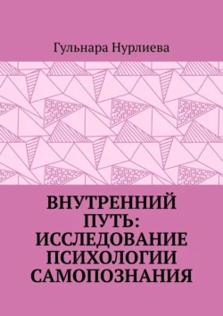 Внутренний путь: исследование психологии самопознания - Гульнара Нурлиева