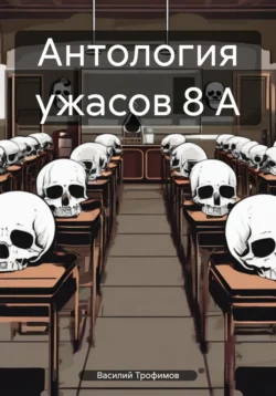 Антология ужасов 8 А - Василий Трофимов