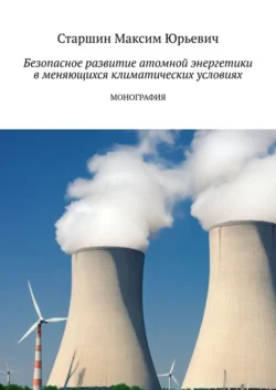 Безопасное развитие атомной энергетики в меняющихся климатических условиях - Максим Старшин