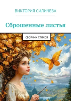 Сброшенные листья. Сборник стихов - Виктория Силичева