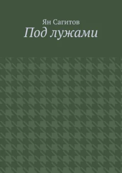 Под лужами - Ян Сагитов