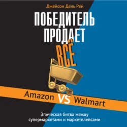 Победитель продает всё. Amazon vs Walmart. Эпическая битва между супермаркетами и маркетплейсами - Джейсон Дель Рей