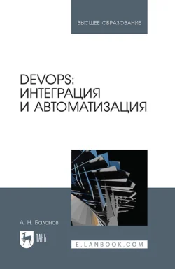 DevOps: интеграция и автоматизация. Учебное пособие для вузов - Антон Баланов