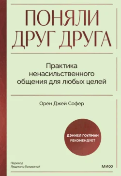 Поняли друг друга. Практика ненасильственного общения для любых целей, audiobook Орена Джея Софера. ISDN71267260