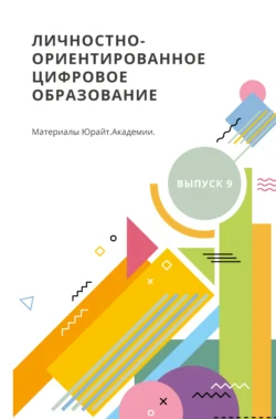 Личностно-ориентированное цифровое образование. Материалы Юрайт. Академии. Выпуск 9 - Игорь Красильников