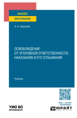 Освобождение от уголовной ответственности, наказания и его отбывания. Учебник для вузов - Александр Горшенин