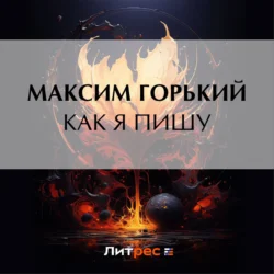 Как я пишу, audiobook Максима Горького. ISDN71267737