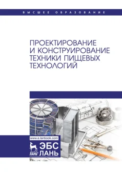 Проектирование и конструирование техники пищевых технологий. Учебник для вузов - Сергей Антипов