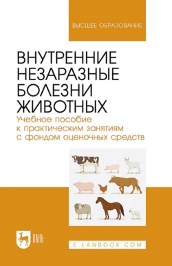 Внутренние незаразные болезни животных. Учебное пособие к практическим занятиям с фондом оценочных средств. Учебное пособие для вузов - Алексей Прусаков