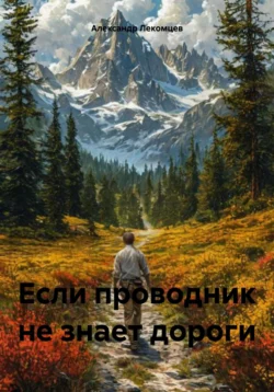 Если проводник не знает дороги - Александр Лекомцев