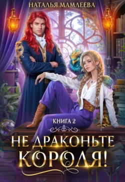 Не драконьте короля! Книга 2 - Наталья Мамлеева