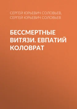 Бессмертные витязи. Евпатий Коловрат - Сергей Соловьев