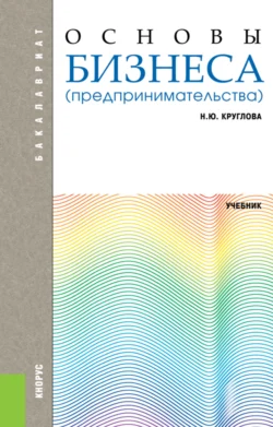 Основы бизнеса (предпринимательства). (Бакалавриат). Учебник. - Наталья Круглова