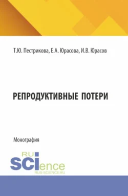 Репродуктивные потери. (Аспирантура, Специалитет). Монография. - Татьяна Пестрикова