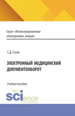 Электронный медицинский документооборот. (Аспирантура, Специалитет). Учебное пособие. - Сергей Гусев