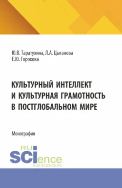 Культурный интеллект и культурная грамотность в постглобальном мире. (Аспирантура, Магистратура, Специалитет). Монография. - Юлия Таратухина