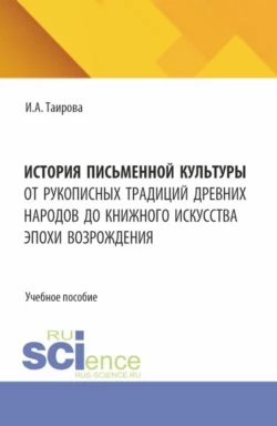 История письменной культуры. От рукописных традиций древних народов до книжного искусства эпохи Возрождения. (Бакалавриат, Магистратура). Учебное пособие. - Ирина Таирова