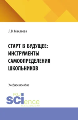 Старт в будущее: инструменты самоопределения школьников. (Бакалавриат). Учебное пособие. - Людмила Махлеева