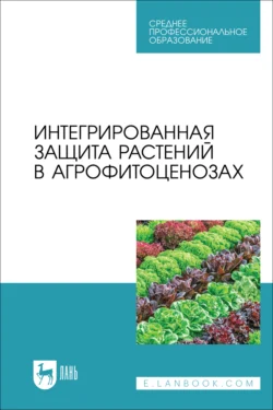 Интегрированная защита растений в агрофитоценозах. Учебное пособие для СПО - Коллектив авторов