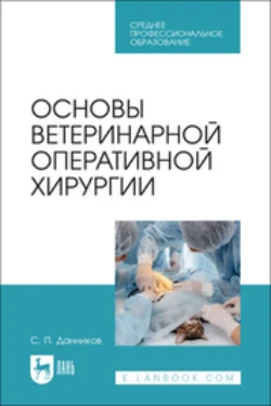 Основы ветеринарной оперативной хирургии. Учебное пособие для СПО - Сергей Данников