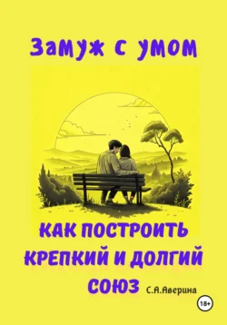 Замуж с умом. Как построить крепкий и долгий союз - Светлана Аверина