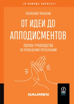 От идеи до аплодисментов. Полное руководство по проведению презентаций - Александр Яныхбаш