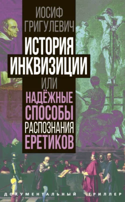 История инквизиции или Надежные способы распознания еретиков - Иосиф Григулевич