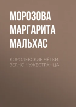 Королевские чётки. Зерно Чужестранца - Морозова Маргарита Мари Мальхас