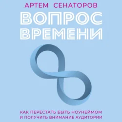 Вопрос времени. Как перестать быть ноунеймом и получить внимание аудитории - Артем Сенаторов