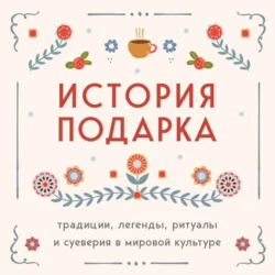 История подарка. Традиции, легенды, ритуалы и суеверия в мировой культуре, audiobook Сборника. ISDN71280250