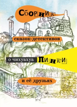 Сборник сказок-детективов о чихуахуа Пинки и её друзьях - Елена Воронкевич