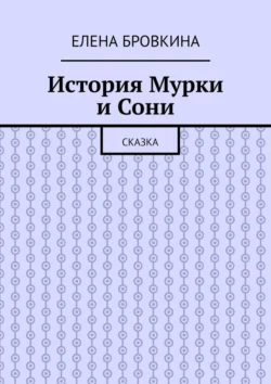 История Мурки и Сони. Сказка - Елена Бровкина