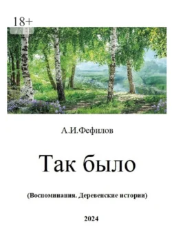 Так было. Воспоминания. Деревенские истории - Александр Фефилов