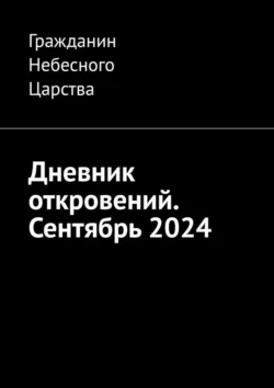 Дневник откровений. Сентябрь 2024 - Гражданин Небесного Царства