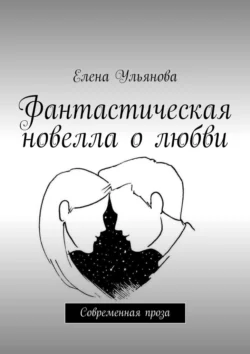 Фантастическая новелла о любви. Современная проза, audiobook Елены Ульяновой. ISDN71282734