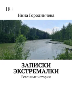 Записки экстремалки. Реальные истории - Нина Городничева