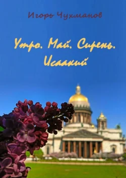 Утро. Май. Сирень. Исаакий. Сборник стихов про любовь - Игорь Чухманов