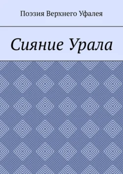 Сияние Урала. Поэзия Верхнего Уфалея - Татьяна Волкова