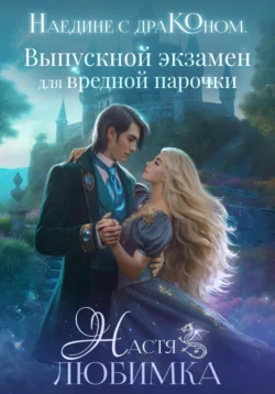 Наедине с драконом. Выпускной экзамен для вредной парочки - Настя Любимка