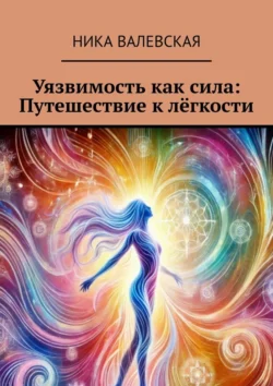 Уязвимость как сила: Путешествие к лёгкости, аудиокнига Ники Валевской. ISDN71283427