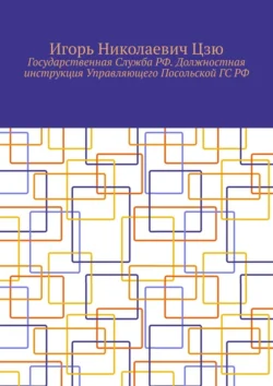 Государственная Служба РФ. Должностная инструкция Управляющего Посольской ГС РФ - Игорь Цзю