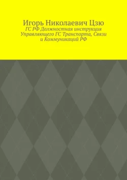 ГС РФ Должностная инструкция Управляющего ГС Транспорта, Связи и Коммуникаций РФ - Игорь Цзю