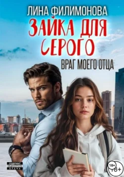 Зайка для Серого. Враг моего отца - Лина Филимонова