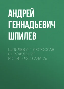 Шпилев А Г Лютослав 01 Рождение мстителя.Глава 26 - Андрей Шпилев